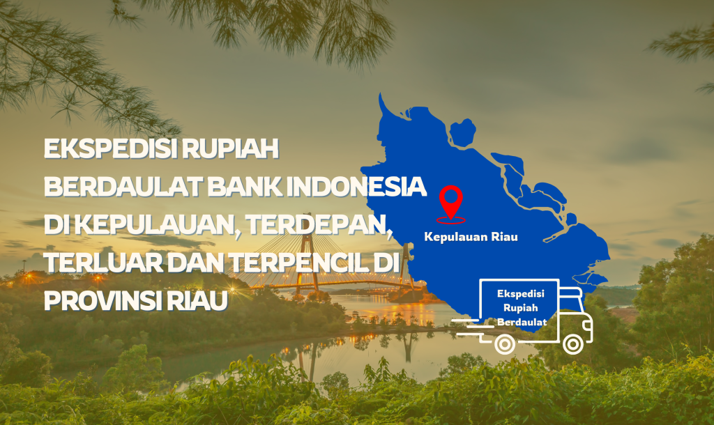 Ekspedisi Rupiah Berdaulat Bank Indonesia di Kepulauan, Terdepan, Terluar dan Terpencil di Provinsi Riau