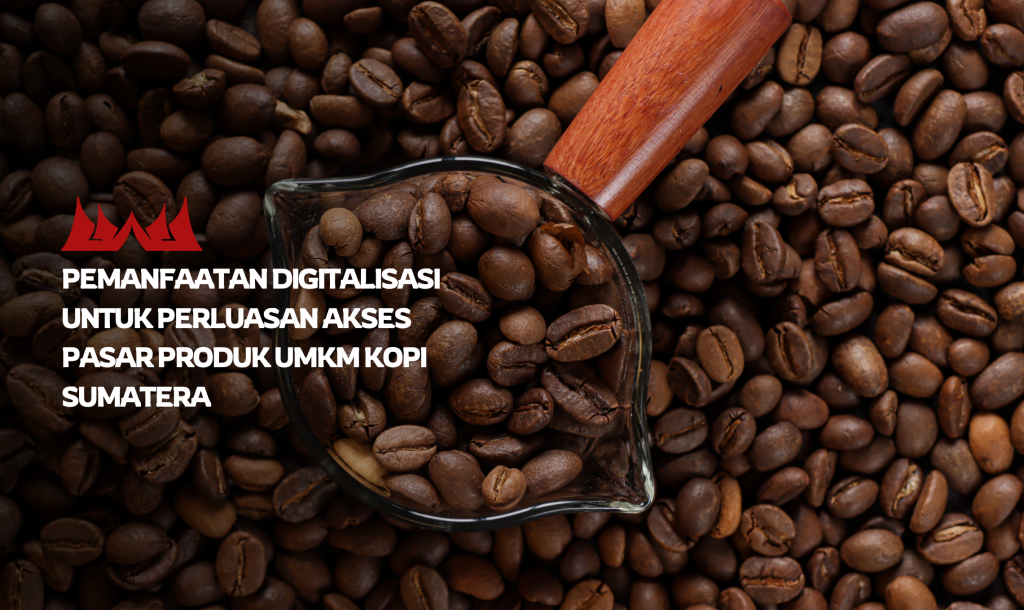 Pemanfaatan Digitalisasi untuk Perluasan Akses Pasar Produk UMKM Kopi Sumatera