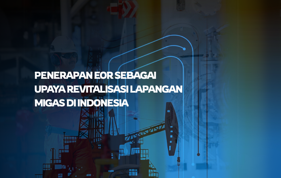 Penerapan EOR sebagai Upaya Revitalisasi Lapangan Migas di Indonesia