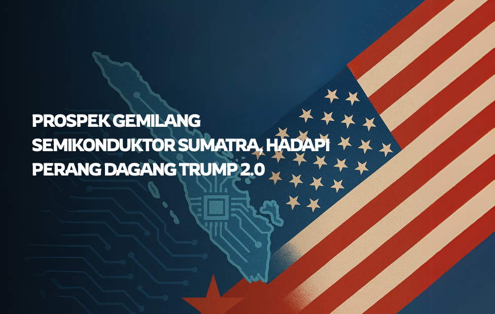 Prospek Gemilang Semikonduktor Sumatra, Hadapi Perang Dagang Trump 2.0