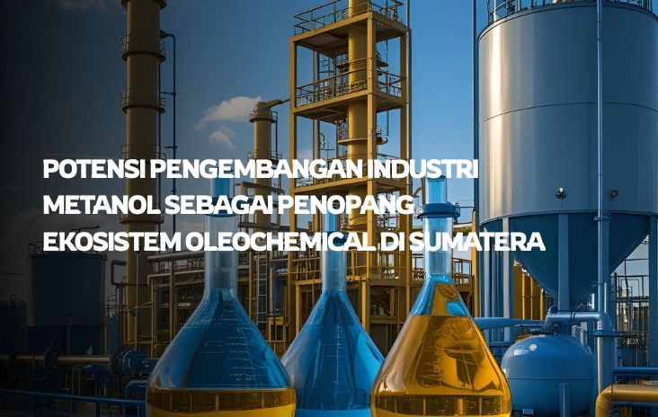 Potensi Pengembangan Industri Metanol sebagai Penopang Ekosistem Oleochemical di Sumatera