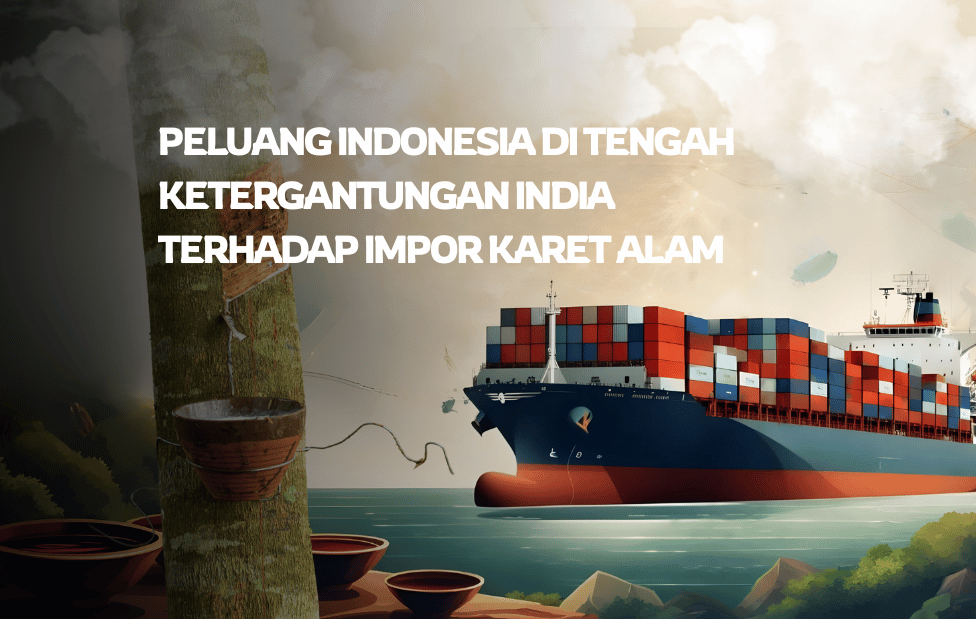 Peluang Indonesia di Tengah Ketergantungan India terhadap Impor Karet Alam
