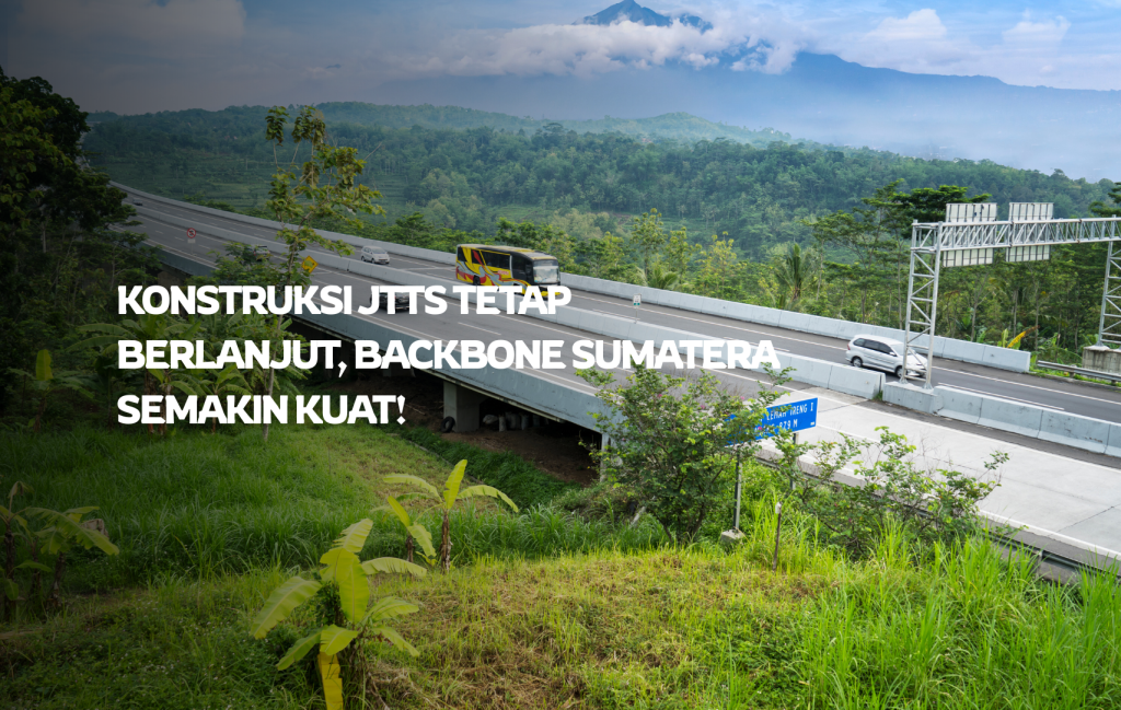 Konstruksi JTTS Tetap Berlanjut, Backbone Sumatera Semakin Kuat!