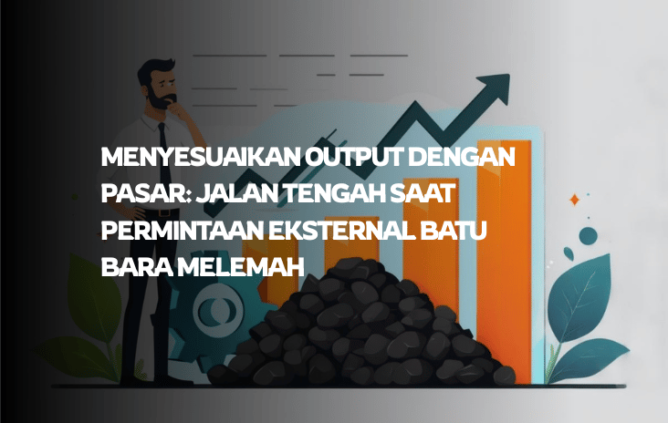 Menyesuaikan Output dengan Pasar: Jalan Tengah saat Permintaan Eksternal Batu Bara Melemah