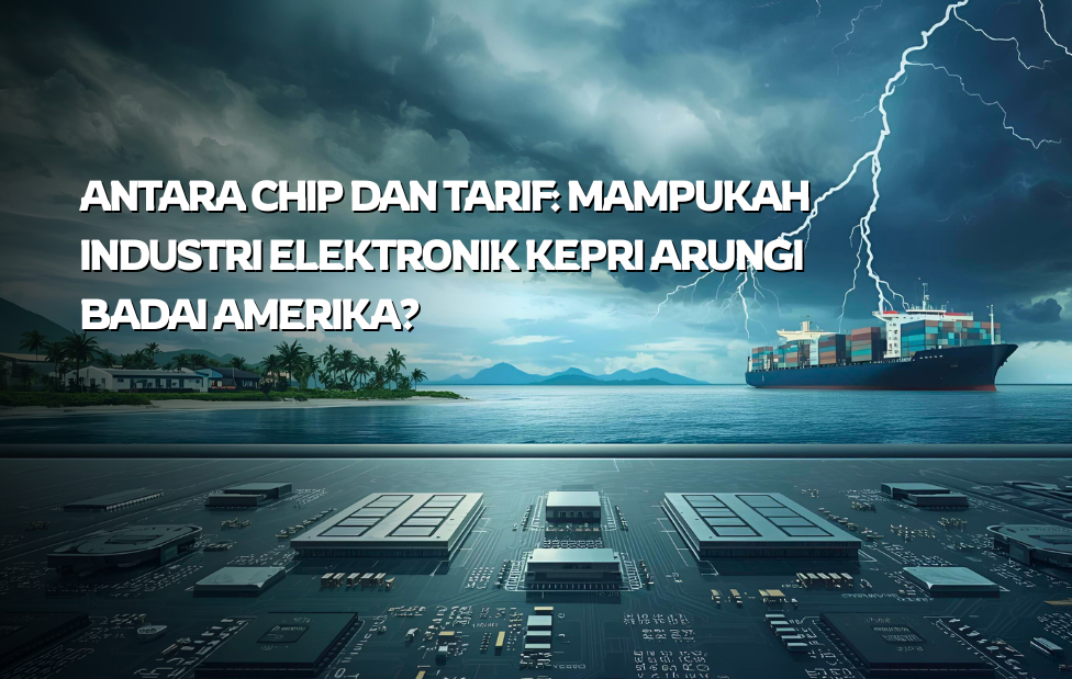Antara Chip dan Tarif: Mampukah Industri Elektronik Kepri Arungi Badai Amerika?