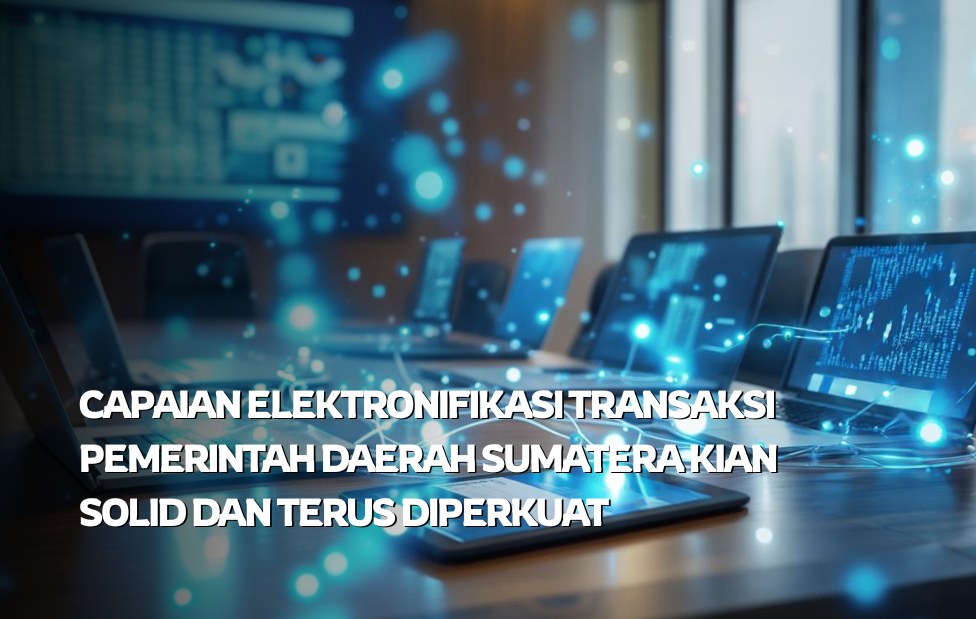 Capaian Elektronifikasi Transaksi Pemerintah Daerah Sumatera kian Solid dan Terus Diperkuat