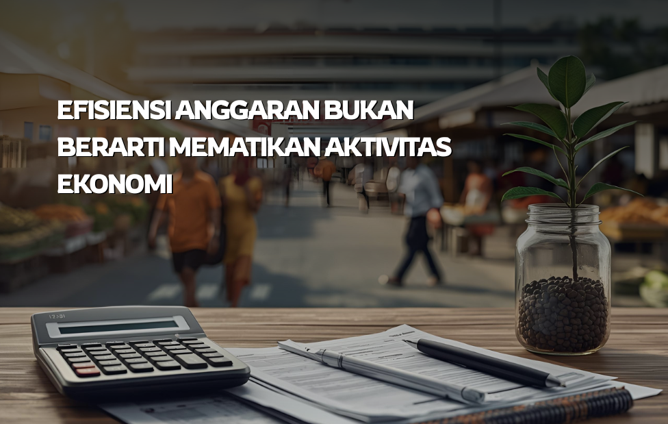 Efisiensi Anggaran Bukan Berarti Mematikan Aktivitas Ekonomi